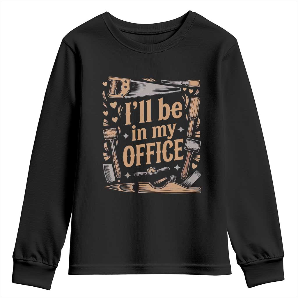 Funny Woodworking Gift Youth Sweatshirt I Will Be In My Office TS12 Black Print Your Wear
