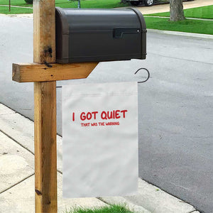 Sarcastic Mood Humor Garden Flag I Got Quiet That Was The Warning TS12 Print Your Wear