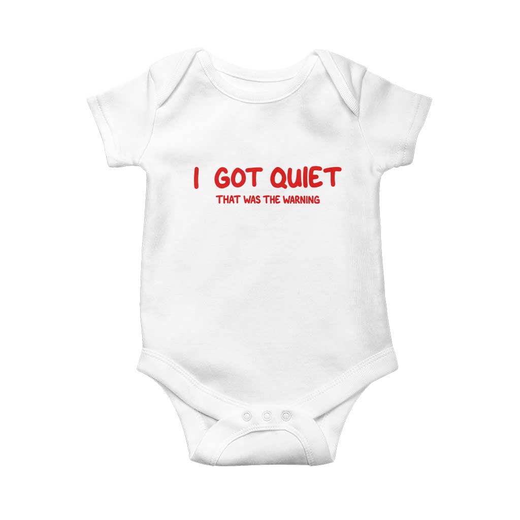 Sarcastic Mood Humor Baby Onesie I Got Quiet That Was The Warning TS12 White Print Your Wear