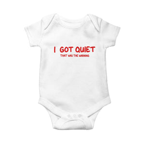 Sarcastic Mood Humor Baby Onesie I Got Quiet That Was The Warning TS12 White Print Your Wear