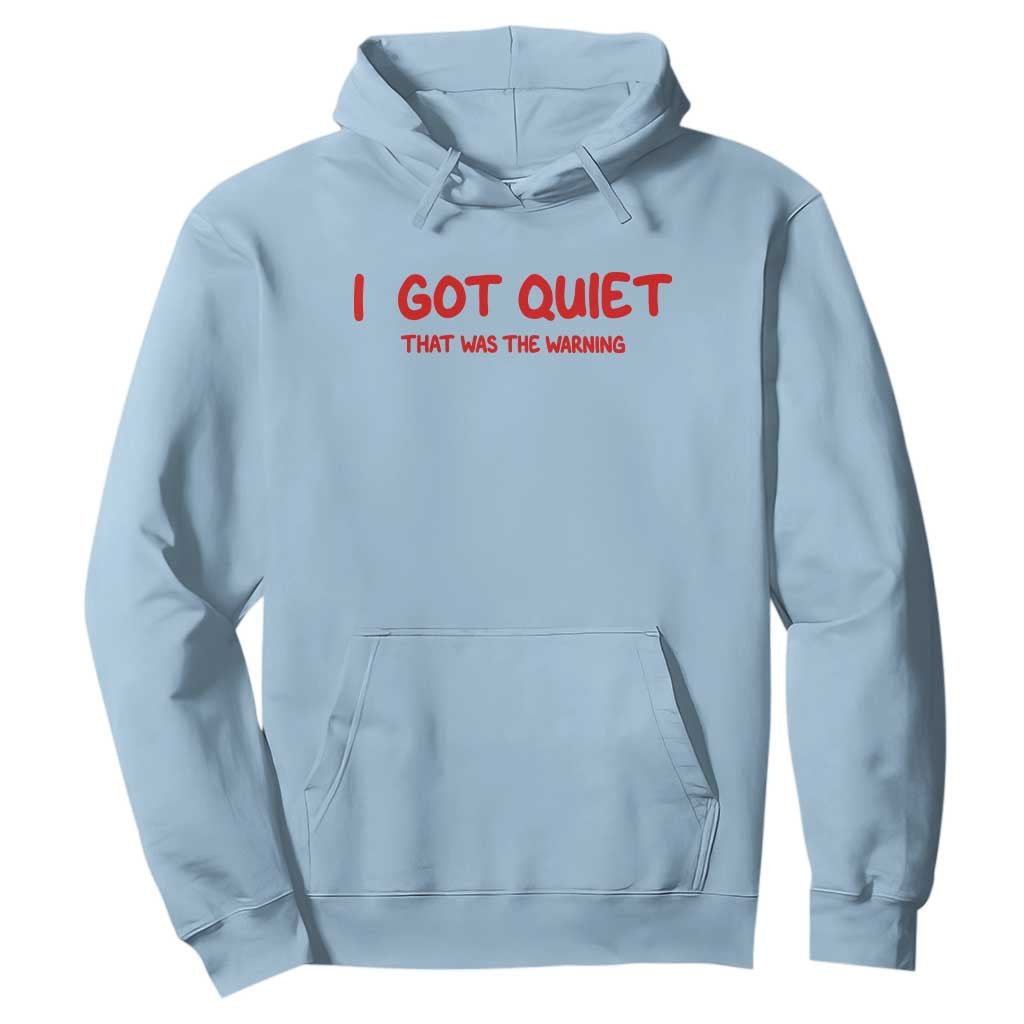 Sarcastic Mood Humor Hoodie I Got Quiet That Was The Warning TS12 Light Blue Print Your Wear