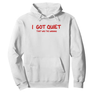 Sarcastic Mood Humor Hoodie I Got Quiet That Was The Warning TS12 White Print Your Wear