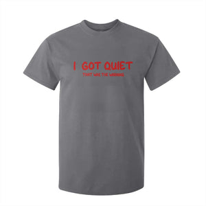Sarcastic Mood Humor T Shirt For Kid I Got Quiet That Was The Warning TS12 Charcoal Print Your Wear