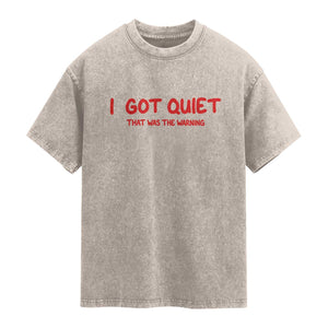 Sarcastic Mood Humor Washed Cotton T-Shirt I Got Quiet That Was The Warning