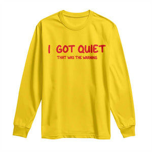 Sarcastic Mood Humor Long Sleeve Shirt I Got Quiet That Was The Warning TS12 Daisy Print Your Wear