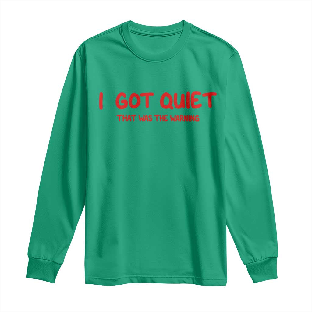 Sarcastic Mood Humor Long Sleeve Shirt I Got Quiet That Was The Warning TS12 Irish Green Print Your Wear