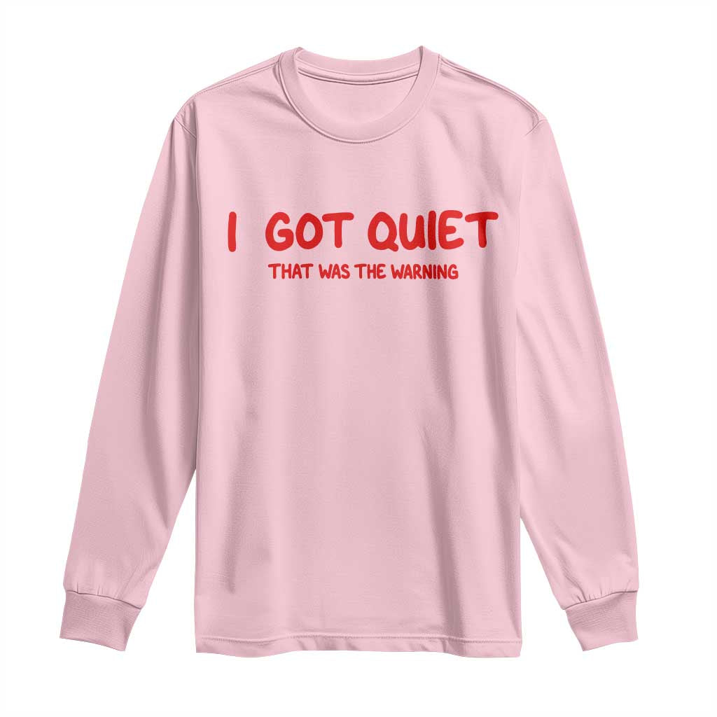 Sarcastic Mood Humor Long Sleeve Shirt I Got Quiet That Was The Warning TS12 Light Pink Print Your Wear
