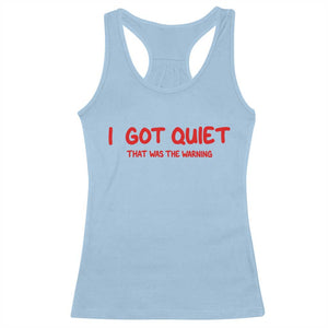 Sarcastic Mood Humor Racerback Tank Top I Got Quiet That Was The Warning TS12 Light Blue Print Your Wear