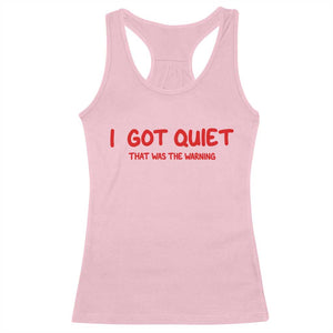 Sarcastic Mood Humor Racerback Tank Top I Got Quiet That Was The Warning TS12 Light Pink Print Your Wear