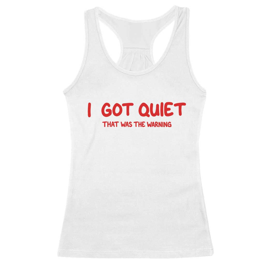 Sarcastic Mood Humor Racerback Tank Top I Got Quiet That Was The Warning TS12 White Print Your Wear