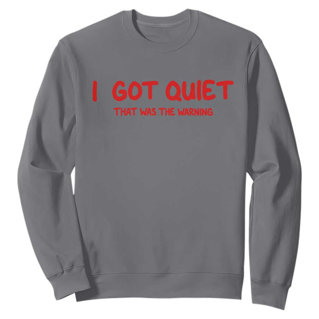 Sarcastic Mood Humor Sweatshirt I Got Quiet That Was The Warning TS12 Charcoal Print Your Wear
