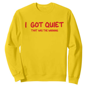 Sarcastic Mood Humor Sweatshirt I Got Quiet That Was The Warning TS12 Daisy Print Your Wear