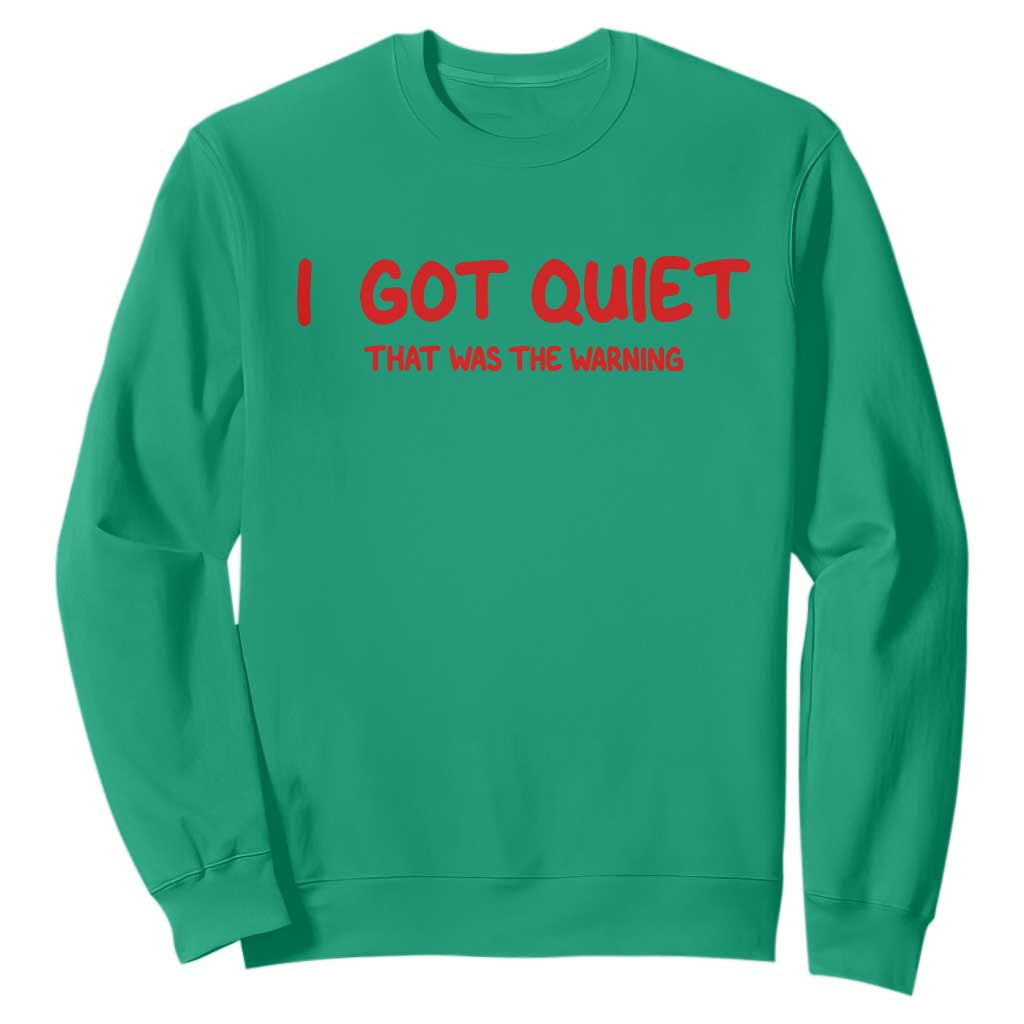 Sarcastic Mood Humor Sweatshirt I Got Quiet That Was The Warning TS12 Irish Green Print Your Wear
