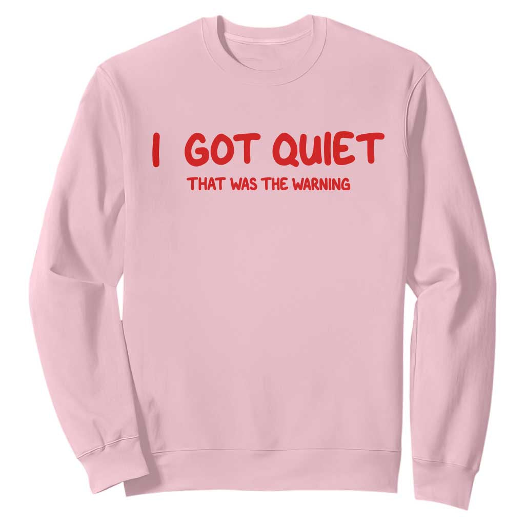 Sarcastic Mood Humor Sweatshirt I Got Quiet That Was The Warning TS12 Light Pink Print Your Wear