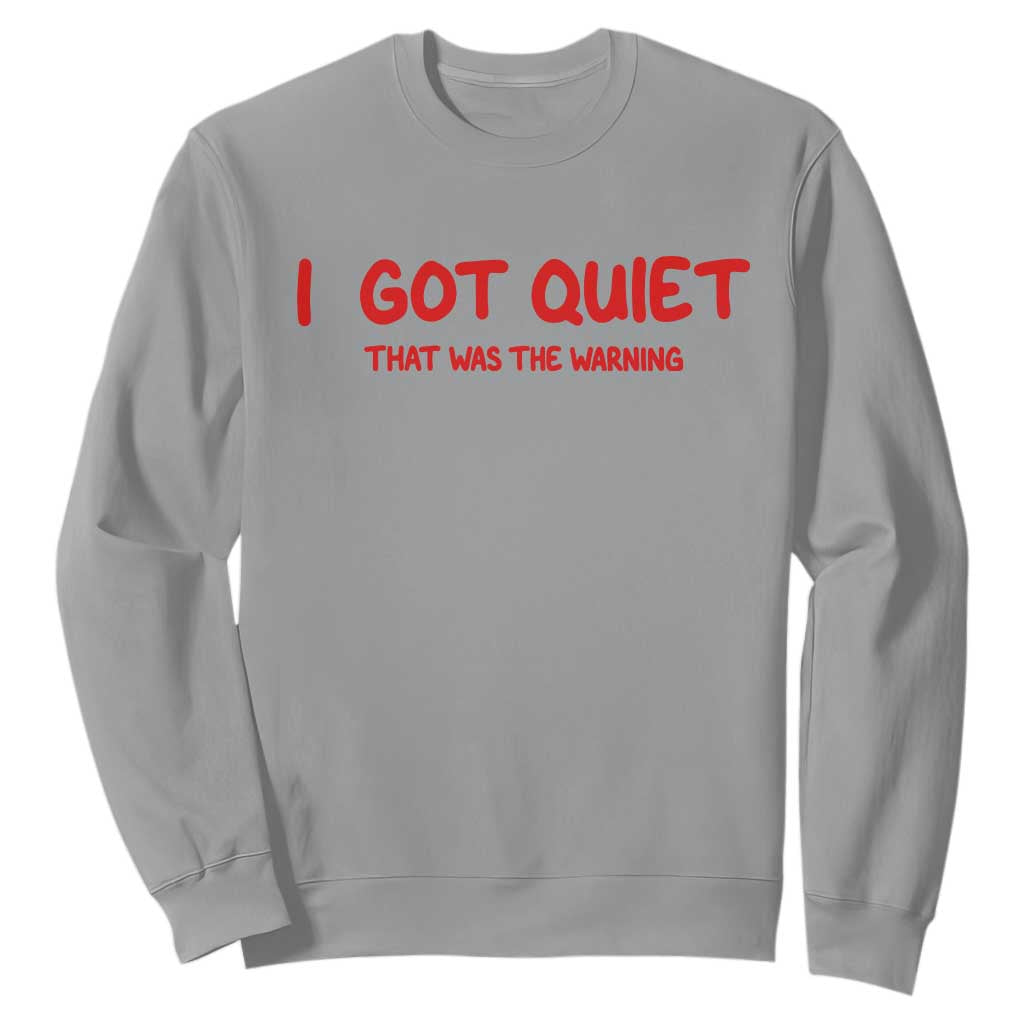 Sarcastic Mood Humor Sweatshirt I Got Quiet That Was The Warning TS12 Sport Gray Print Your Wear