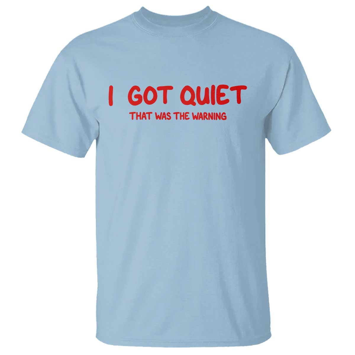 Sarcastic Mood Humor T Shirt I Got Quiet That Was The Warning TS12 Light Blue Print Your Wear