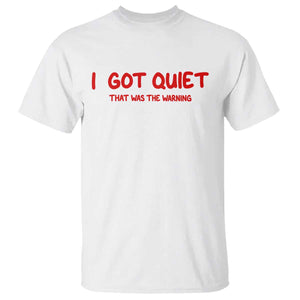 Sarcastic Mood Humor T Shirt I Got Quiet That Was The Warning TS12 White Print Your Wear