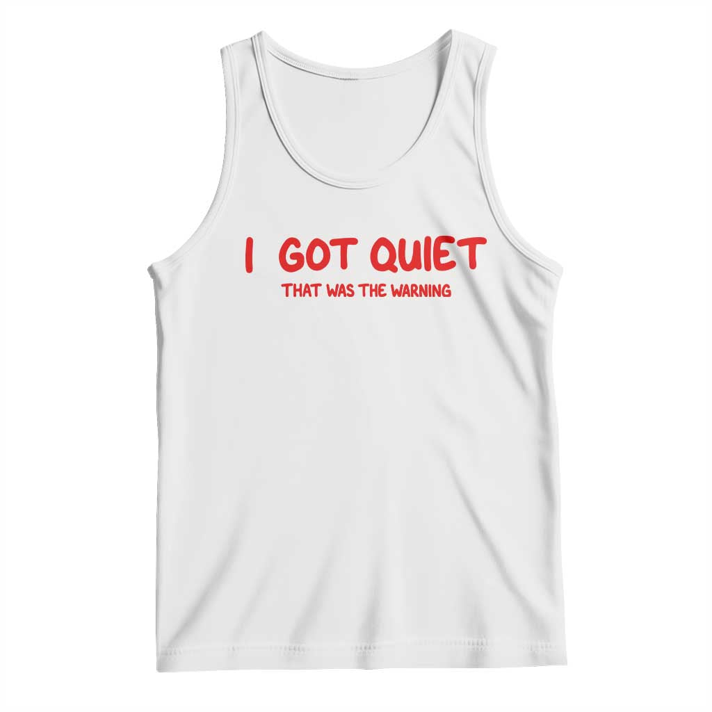 Sarcastic Mood Humor Tank Top I Got Quiet That Was The Warning TS12 White Print Your Wear