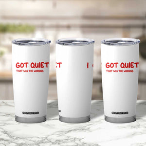Sarcastic Mood Humor Tumbler Cup I Got Quiet That Was The Warning TS12 Print Your Wear
