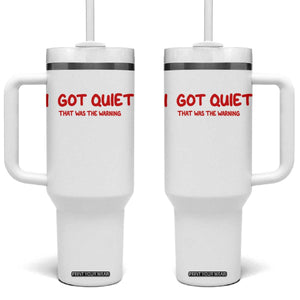 Sarcastic Mood Humor Tumbler With Handle I Got Quiet That Was The Warning TS12 One Size: 40 oz White Print Your Wear