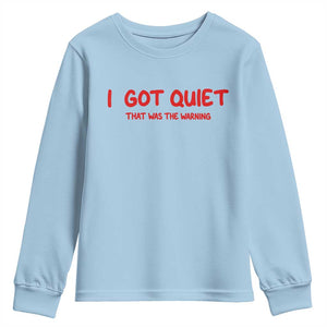 Sarcastic Mood Humor Youth Sweatshirt I Got Quiet That Was The Warning TS12 Light Blue Print Your Wear
