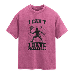 I Can Not I Have Pickleball Washed Cotton T-Shirt Pickleball Game Gift