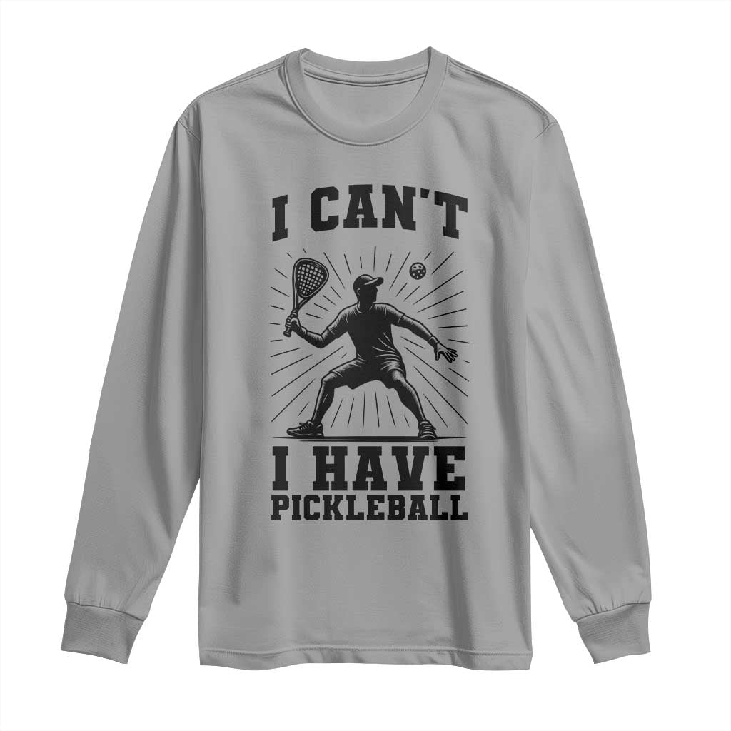 I Can Not I Have Pickleball Long Sleeve Shirt Pickleball Game Gift TS12 Sport Gray Print Your Wear