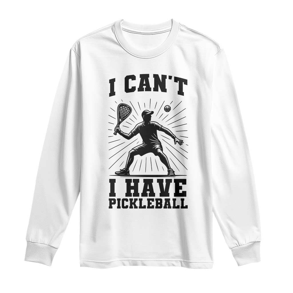 I Can Not I Have Pickleball Long Sleeve Shirt Pickleball Game Gift TS12 White Print Your Wear
