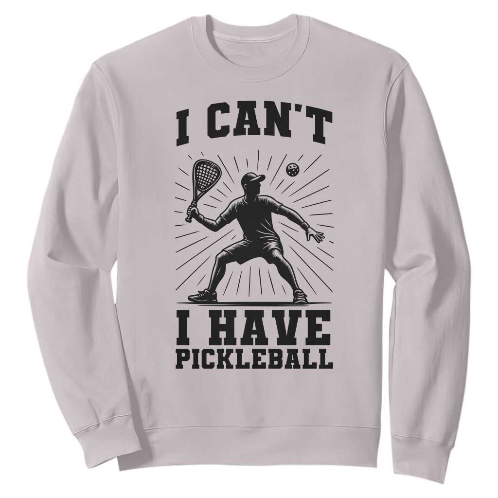 I Can Not I Have Pickleball Sweatshirt Pickleball Game Gift TS12 Ice Gray Print Your Wear