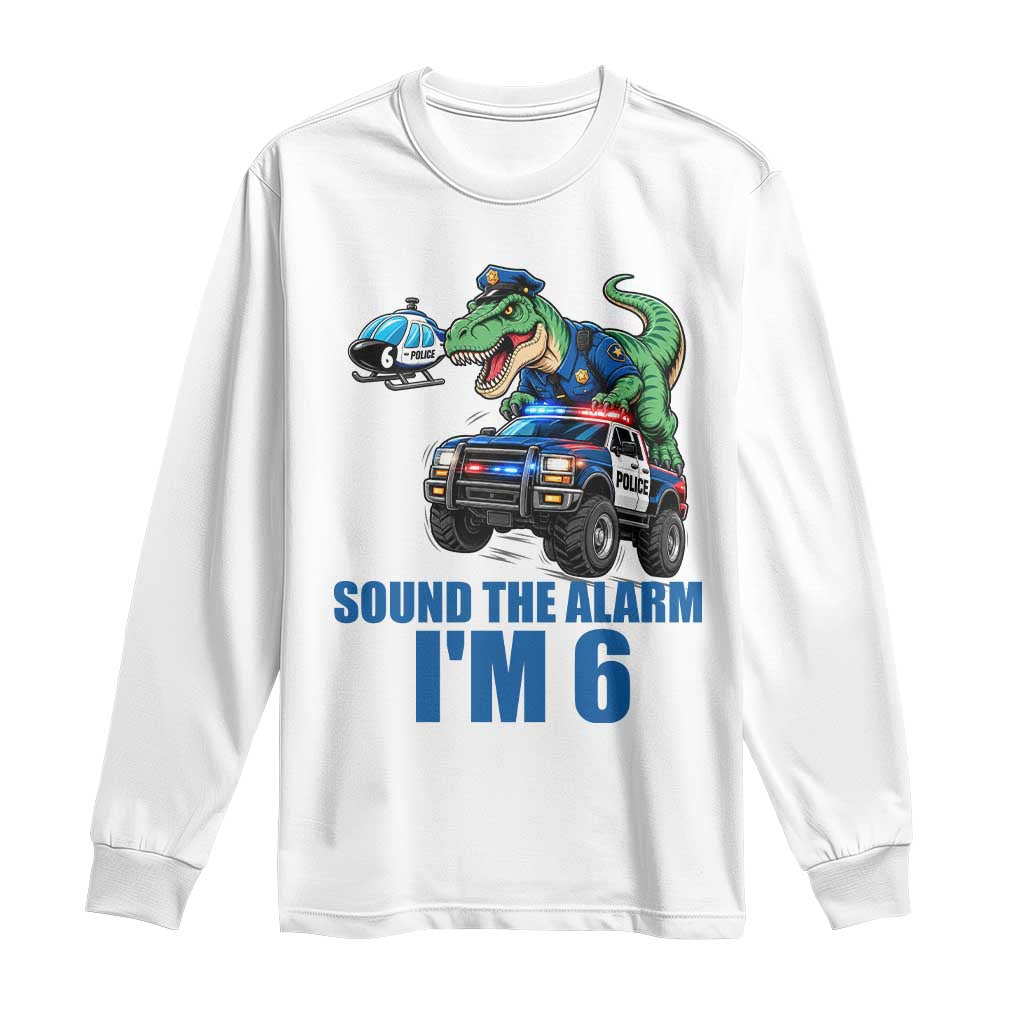 Funny Police Car Dinosaur 6th Birthday Long Sleeve Shirt Sound The Alarm I Am 6