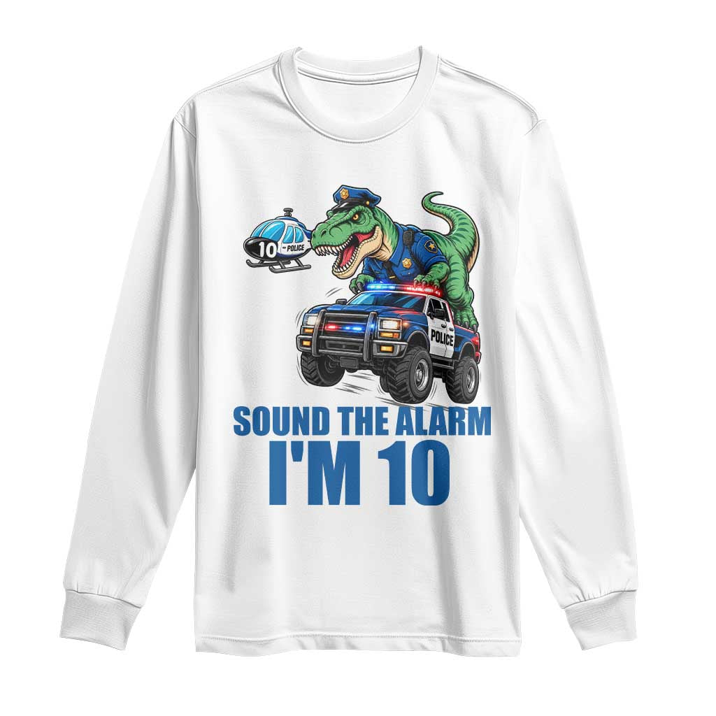 Funny Police Car Dinosaur 10th Birthday Long Sleeve Shirt Sound The Alarm I Am 10