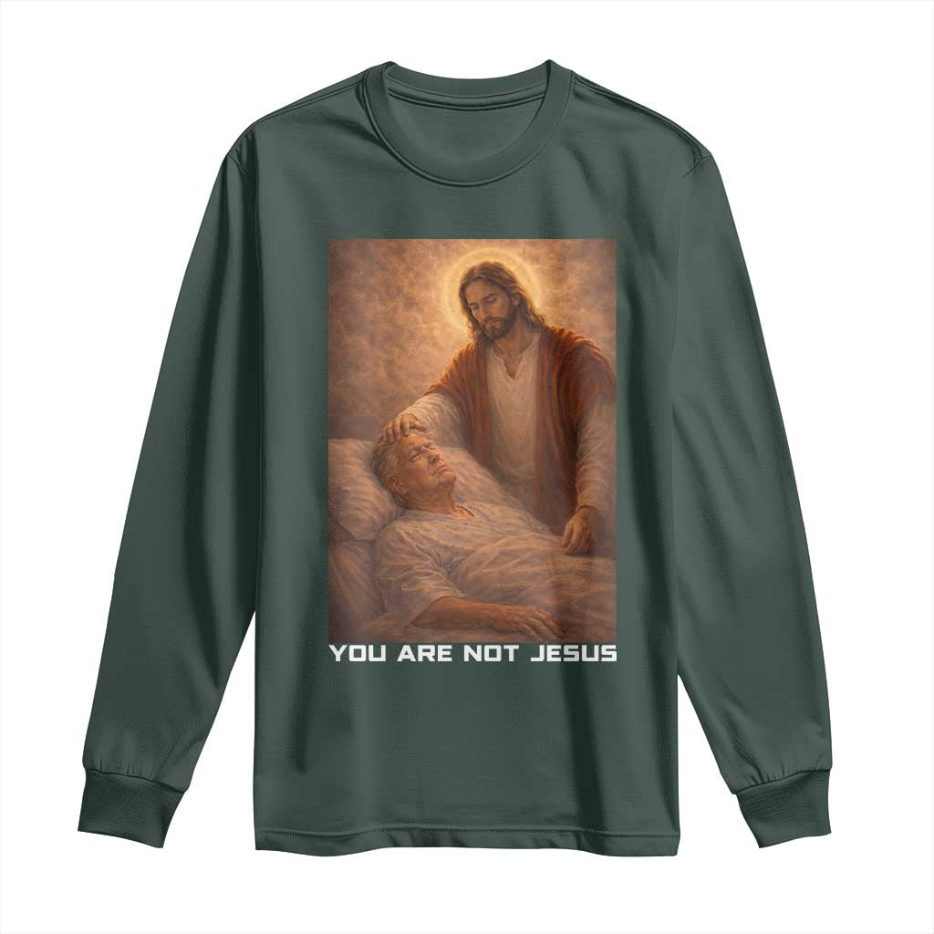 Funny Sarcastic Political Satire Long Sleeve Shirt You Are Not Jesus TS12 Dark Forest Green Print Your Wear