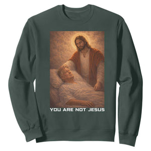Funny Sarcastic Political Satire Sweatshirt You Are Not Jesus TS12 Dark Forest Green Print Your Wear