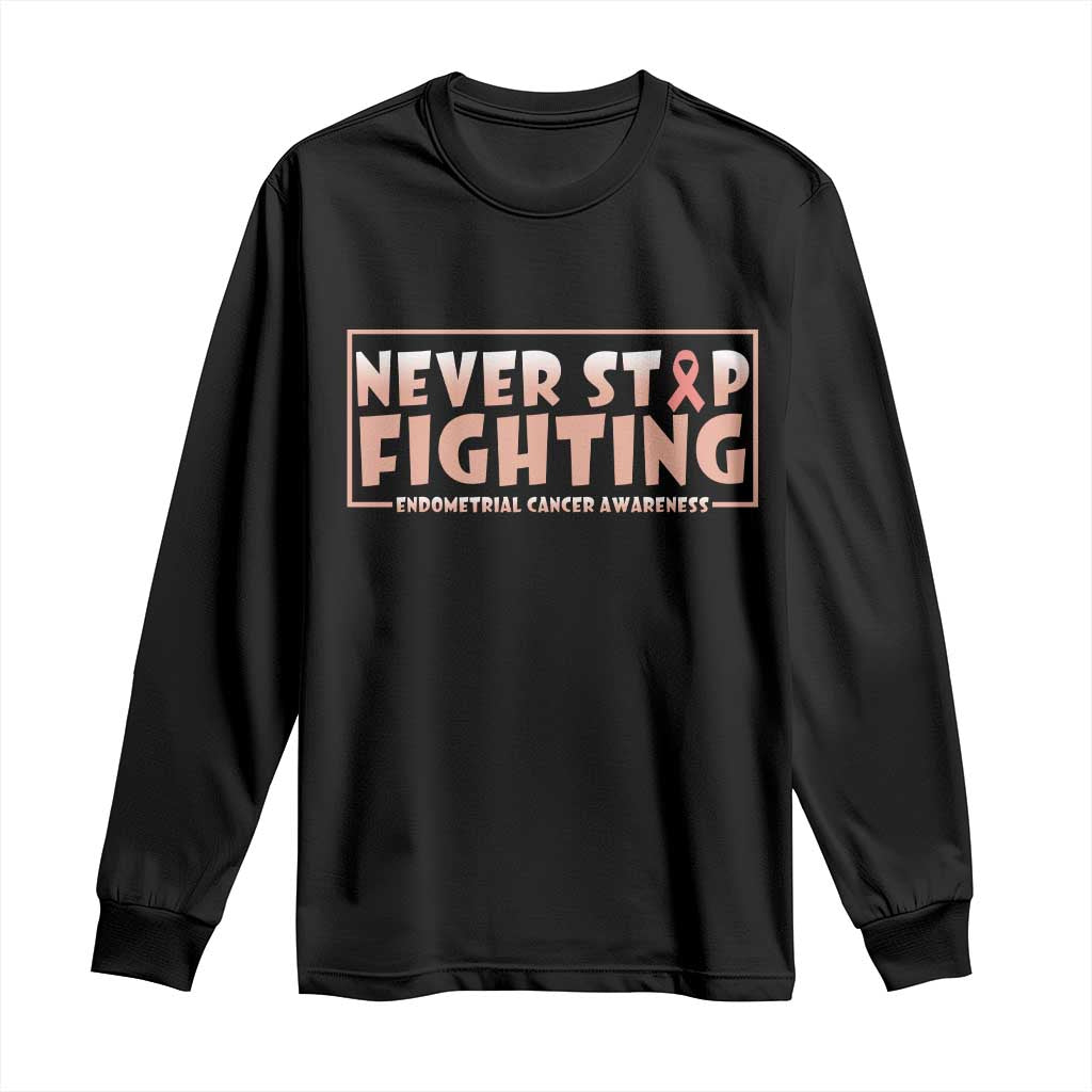 Endometrial Cancer Fighter Long Sleeve Shirt Never Stop Fighting Peach Ribbon TS12 Black Print Your Wear