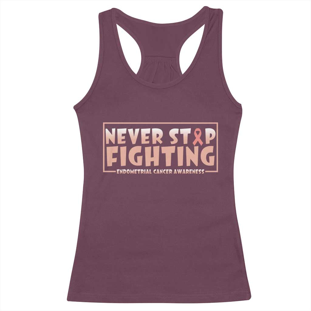 Endometrial Cancer Fighter Racerback Tank Top Never Stop Fighting Peach Ribbon TS12 Maroon Print Your Wear