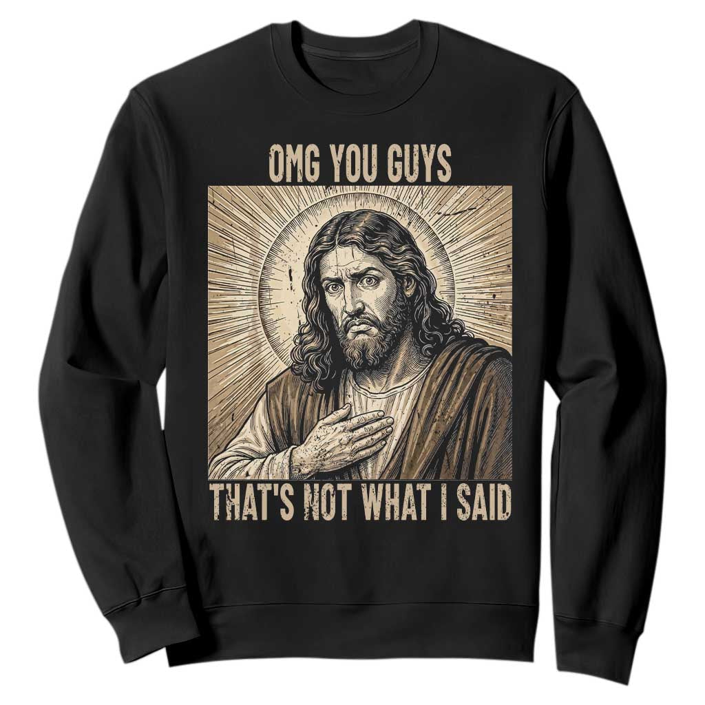 Funny Christian Jesus Faith Meme Sweatshirt Omg You Guys Thats Not What I Said TS12 Black Print Your Wear