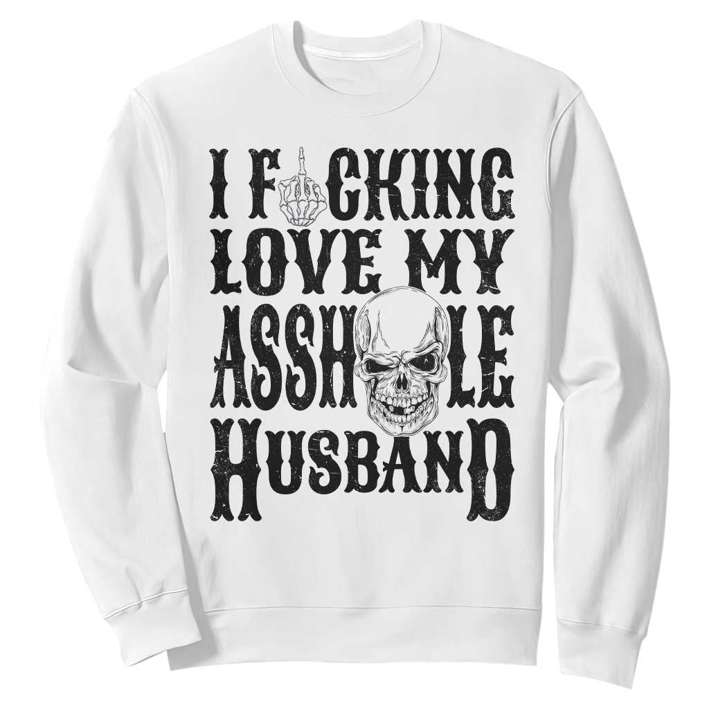 Funny Sarcastic Husband Wife Quotes Sweatshirt I Fcking Love My Asshole Husband TS12 White Print Your Wear