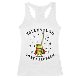 Funny Tall Enough To Be A Problem Racerback Tank Top Frog Sword Knight Medieval Fantasy Gift TS12 White Print Your Wear