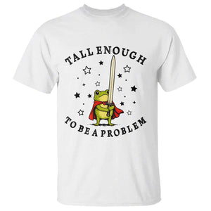 Funny Tall Enough To Be A Problem T Shirt Frog Sword Knight Medieval Fantasy Gift TS12 White Print Your Wear
