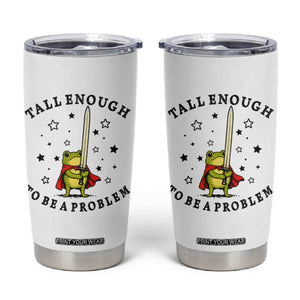 Funny Tall Enough To Be A Problem Tumbler Cup Frog Sword Knight Medieval Fantasy Gift TS12 White Print Your Wear