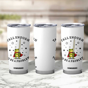 Funny Tall Enough To Be A Problem Tumbler Cup Frog Sword Knight Medieval Fantasy Gift TS12 Print Your Wear