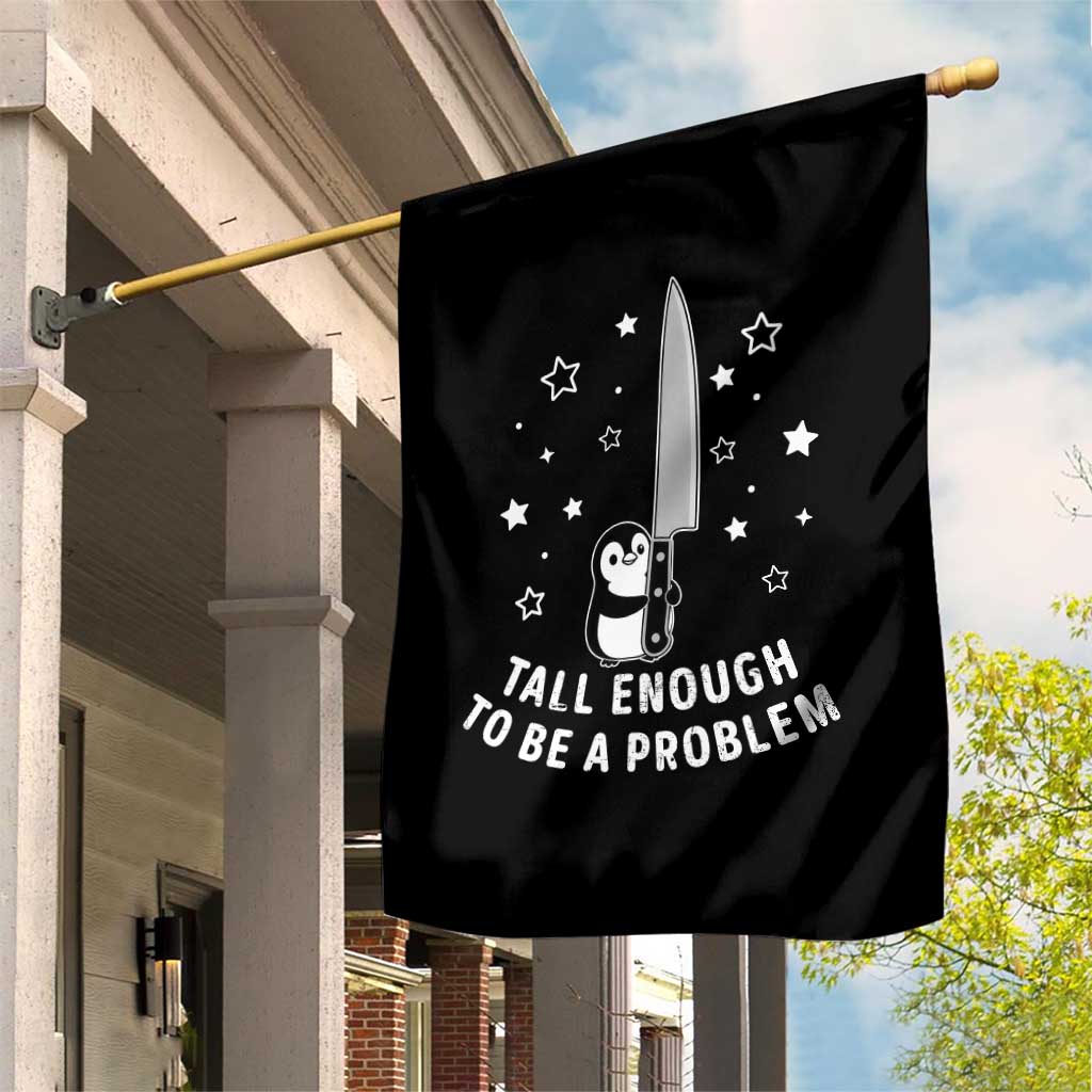 Funny Tall Enough To Be A Problem Garden Flag Adorable Penguin Lover Gift TS12 Print Your Wear
