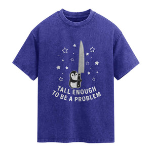 Funny Tall Enough To Be A Problem Washed Cotton T-Shirt Adorable Penguin Lover Gift