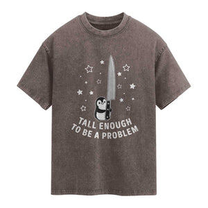 Funny Tall Enough To Be A Problem Washed Cotton T-Shirt Adorable Penguin Lover Gift