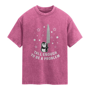 Funny Tall Enough To Be A Problem Washed Cotton T-Shirt Adorable Penguin Lover Gift