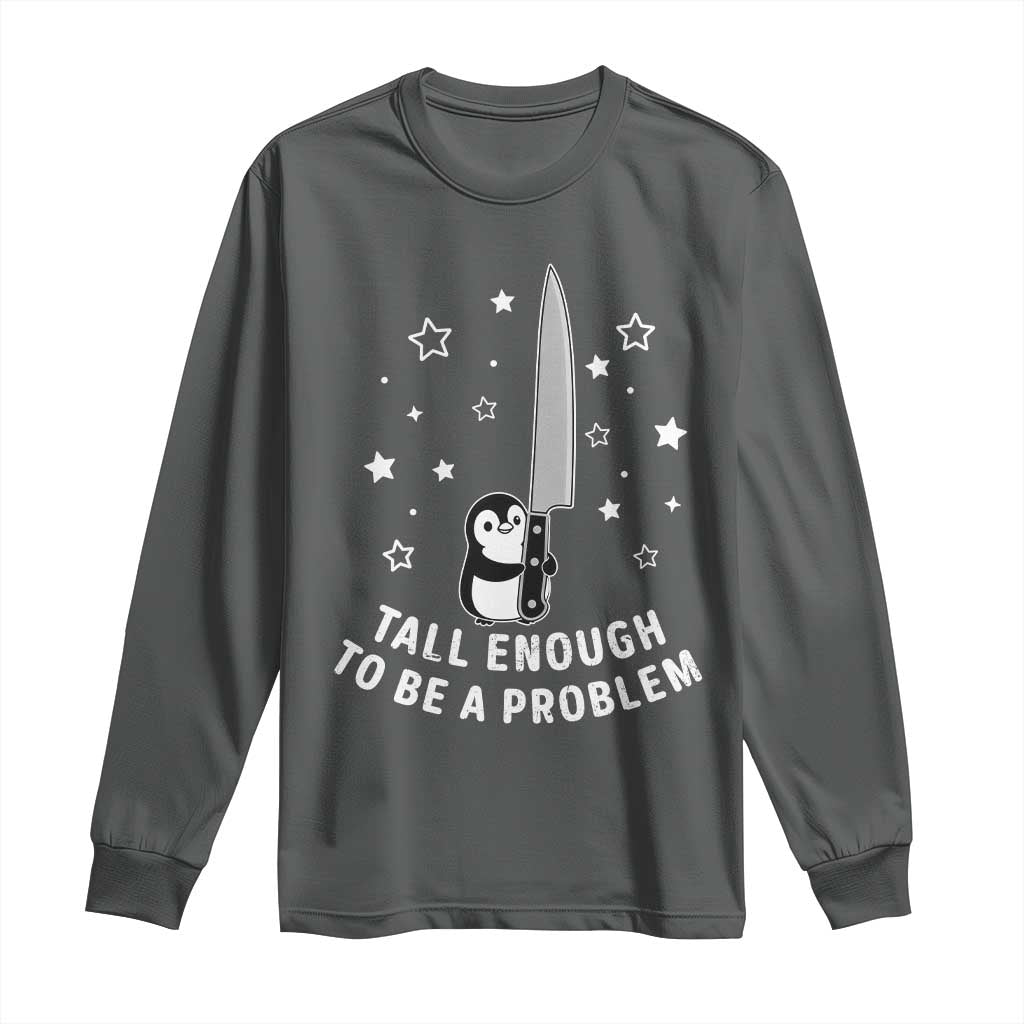 Funny Tall Enough To Be A Problem Long Sleeve Shirt Adorable Penguin Lover Gift TS12 Dark Heather Print Your Wear