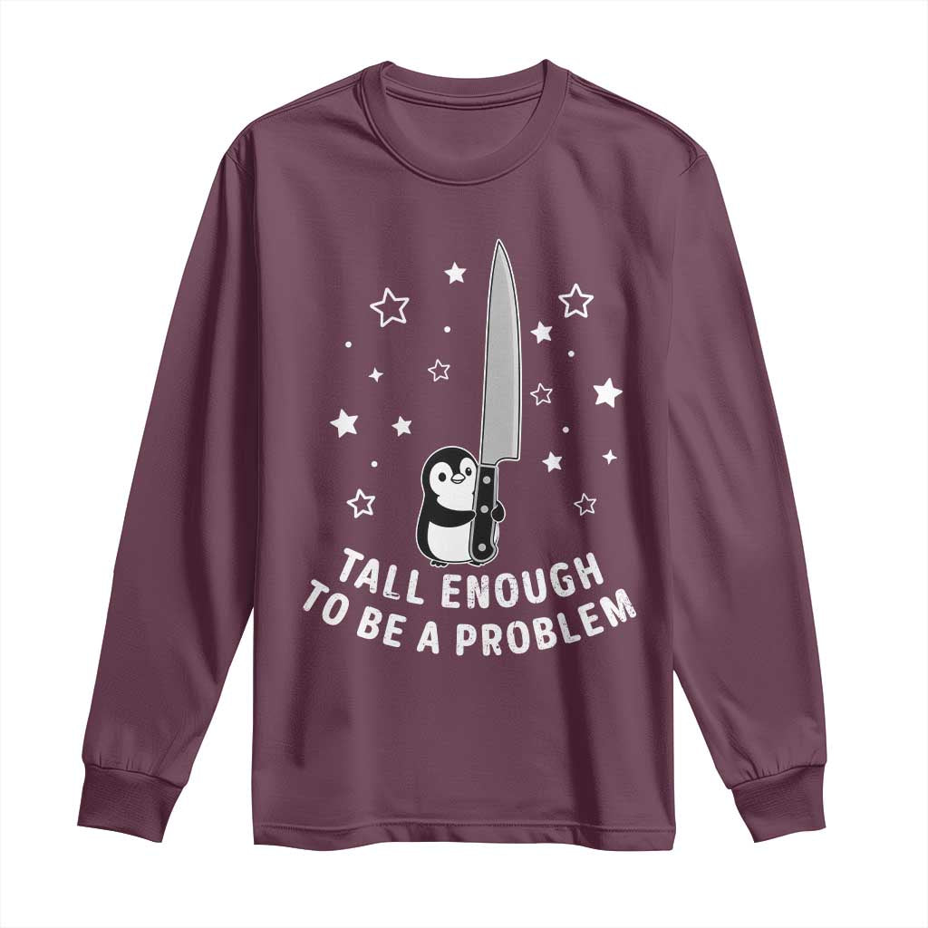 Funny Tall Enough To Be A Problem Long Sleeve Shirt Adorable Penguin Lover Gift TS12 Maroon Print Your Wear