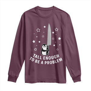 Funny Tall Enough To Be A Problem Long Sleeve Shirt Adorable Penguin Lover Gift TS12 Maroon Print Your Wear