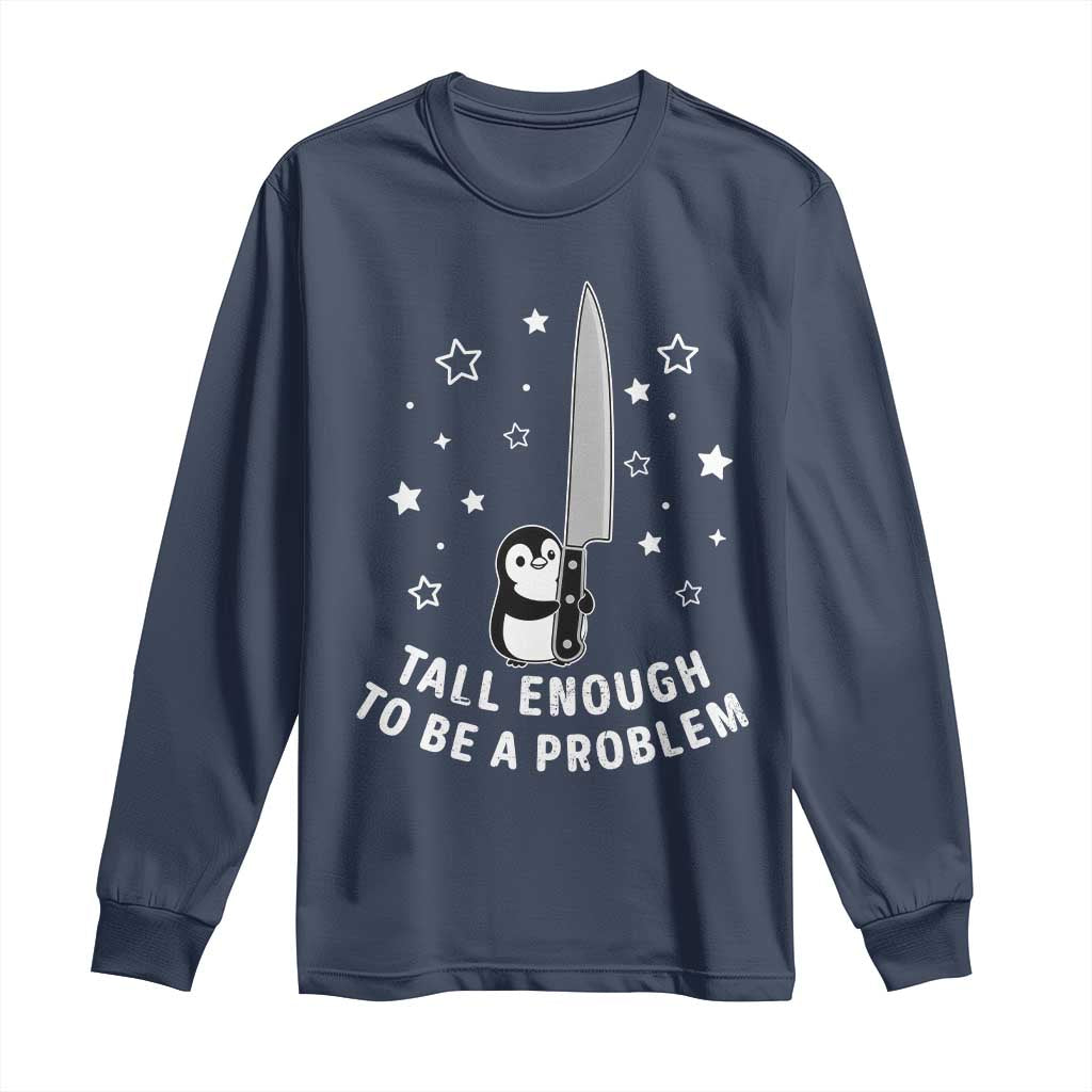 Funny Tall Enough To Be A Problem Long Sleeve Shirt Adorable Penguin Lover Gift TS12 Navy Print Your Wear