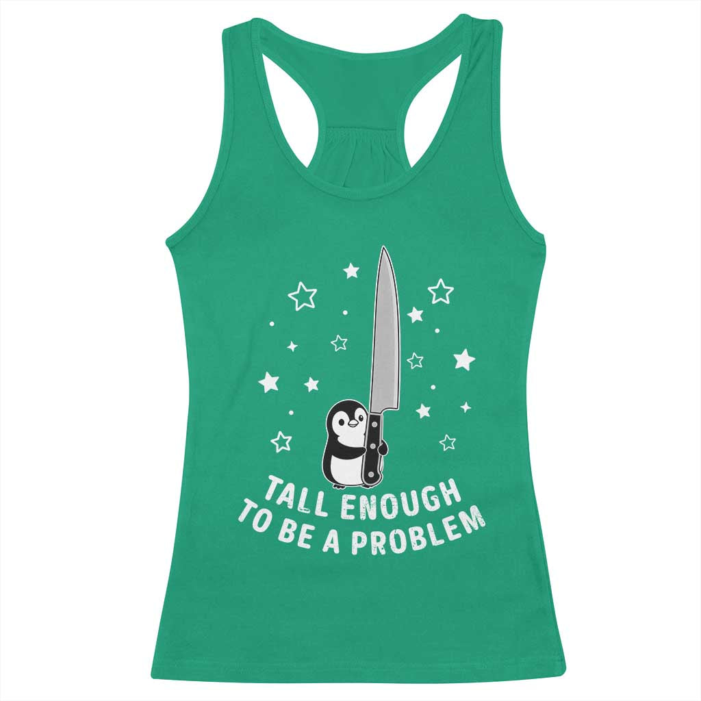 Funny Tall Enough To Be A Problem Racerback Tank Top Adorable Penguin Lover Gift TS12 Irish Green Print Your Wear